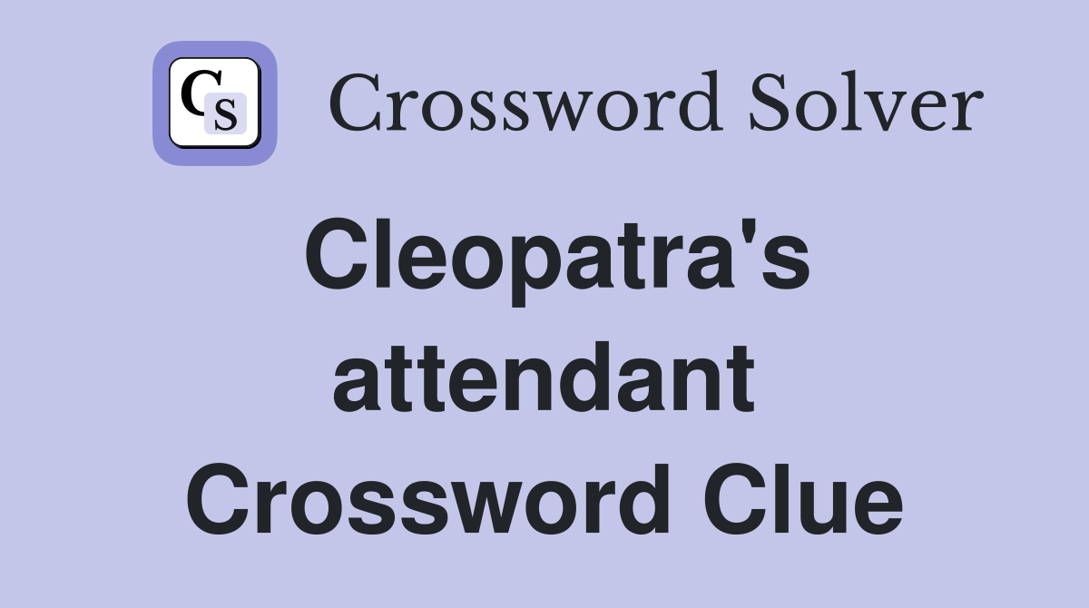 Cleopatra's attendant Crossword Clue