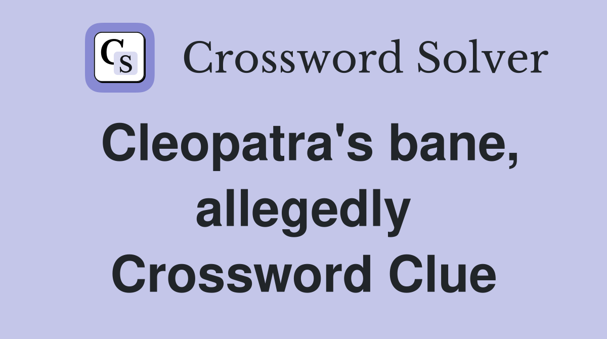 Cleopatra's bane, allegedly Crossword Clue