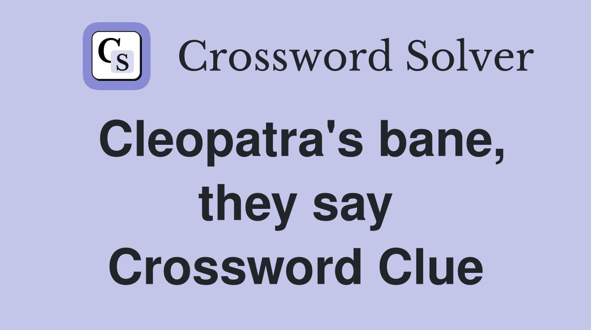 Cleopatra's bane, they say Crossword Clue