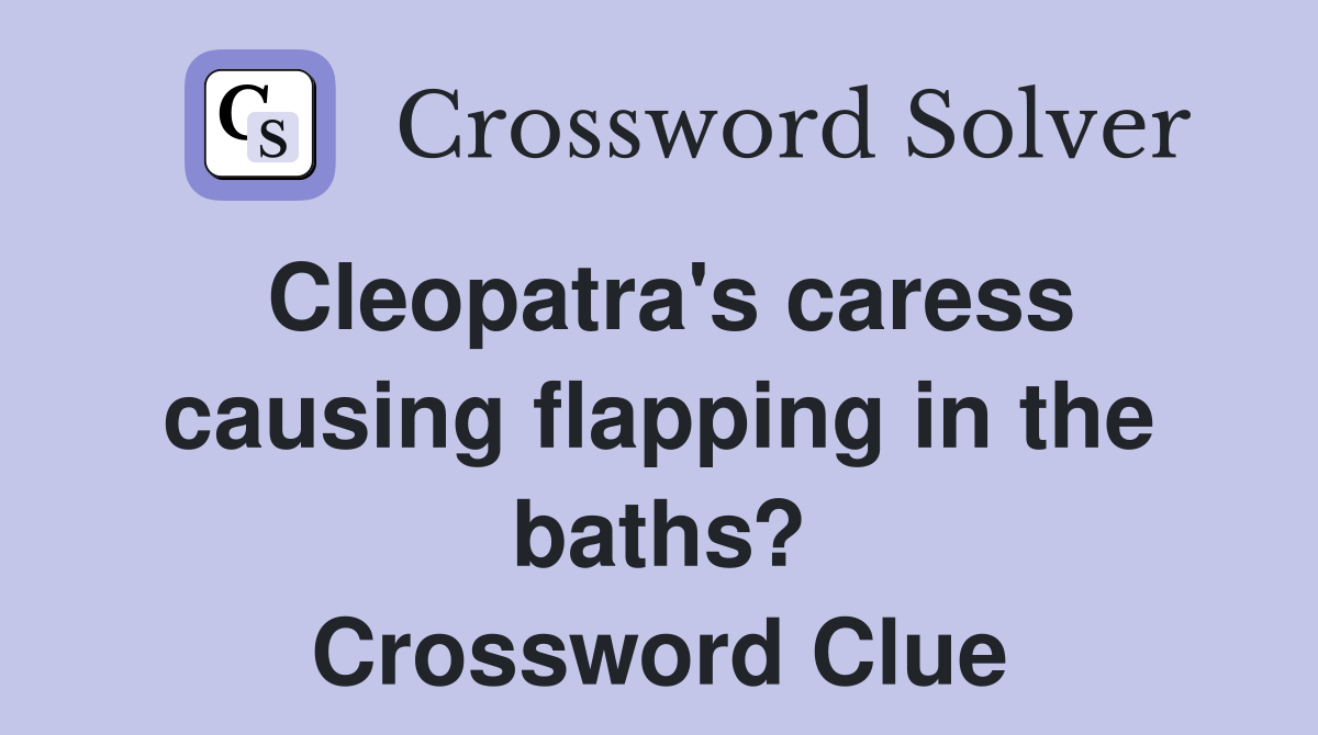 Cleopatra's caress causing flapping in the baths? Crossword Clue