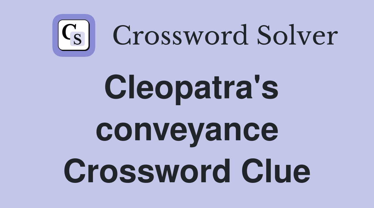 Cleopatra's conveyance Crossword Clue