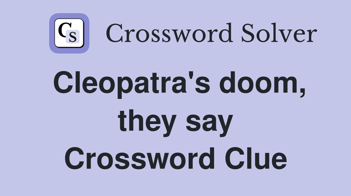 Cleopatra's doom, they say Crossword Clue