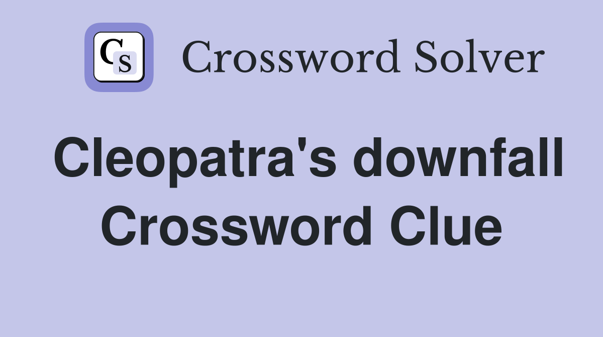 Cleopatra's downfall Crossword Clue