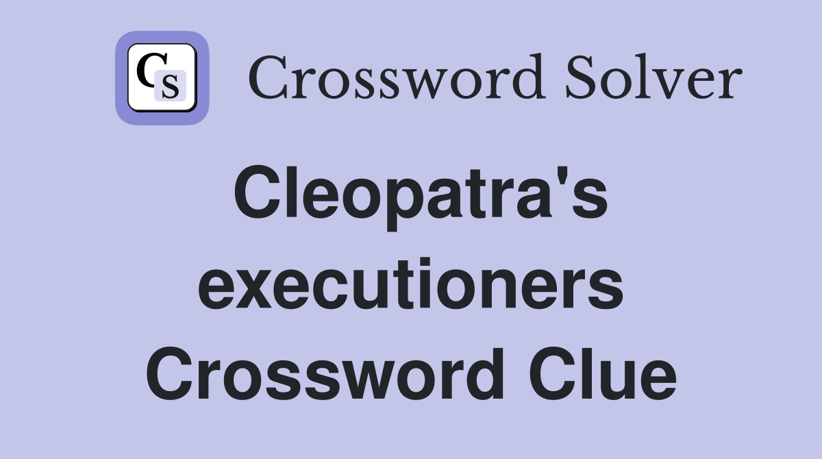 Cleopatra's executioners Crossword Clue