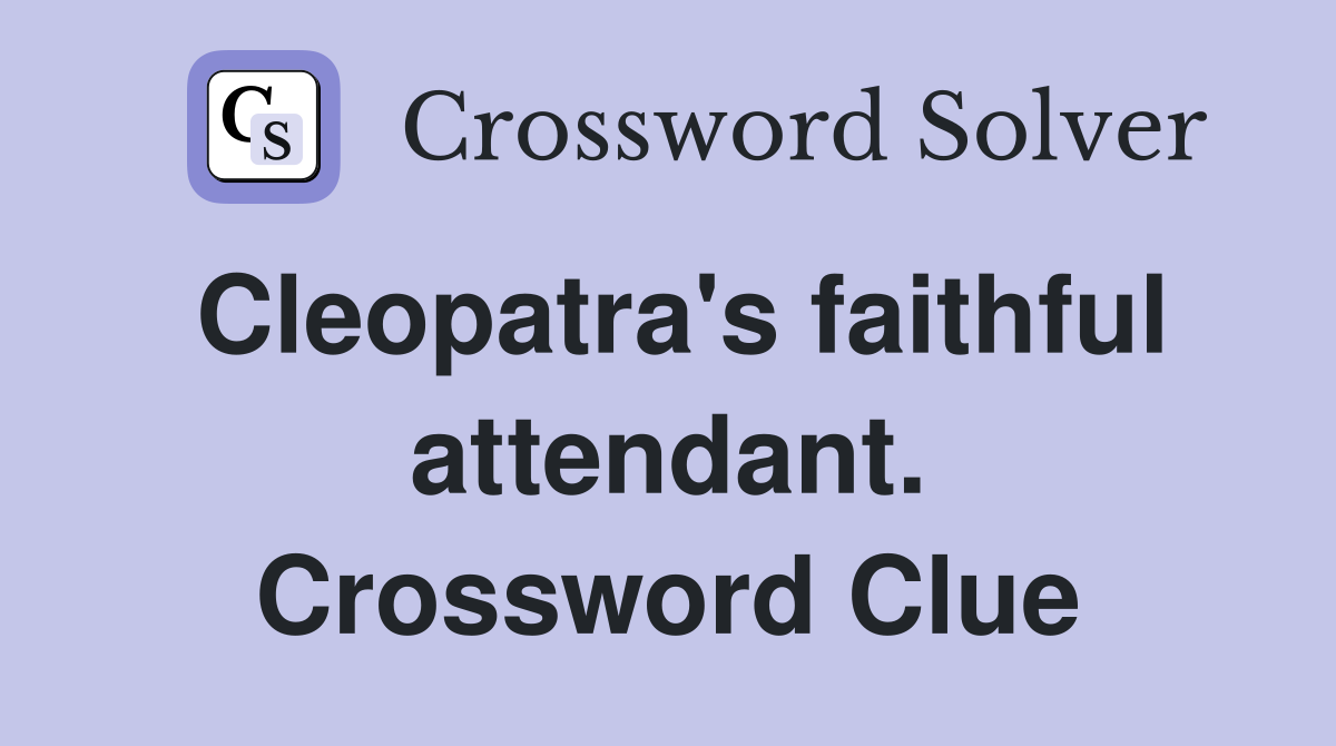 Cleopatra's faithful attendant. Crossword Clue