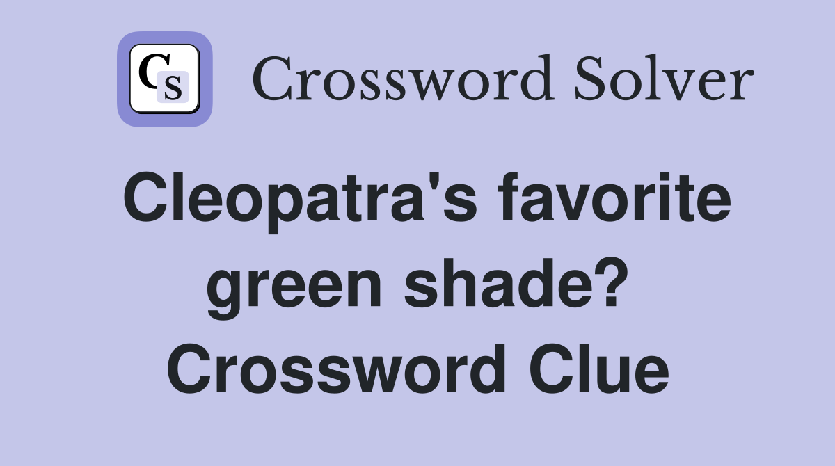 Cleopatra's favorite green shade? Crossword Clue