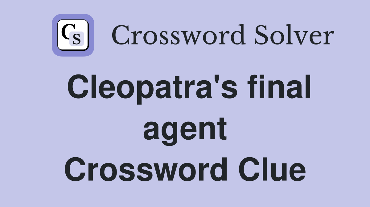 Cleopatra's final agent Crossword Clue