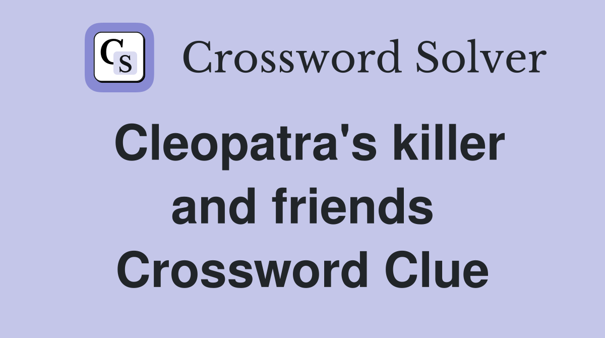 Cleopatra's killer and friends Crossword Clue