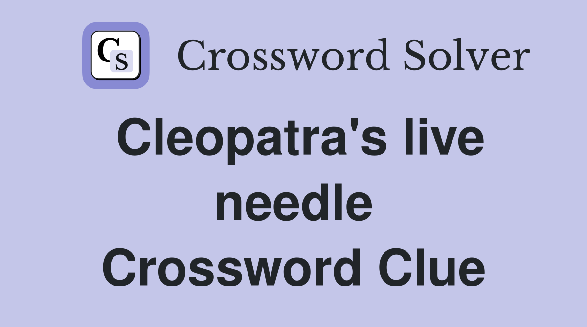 Cleopatra's live needle Crossword Clue