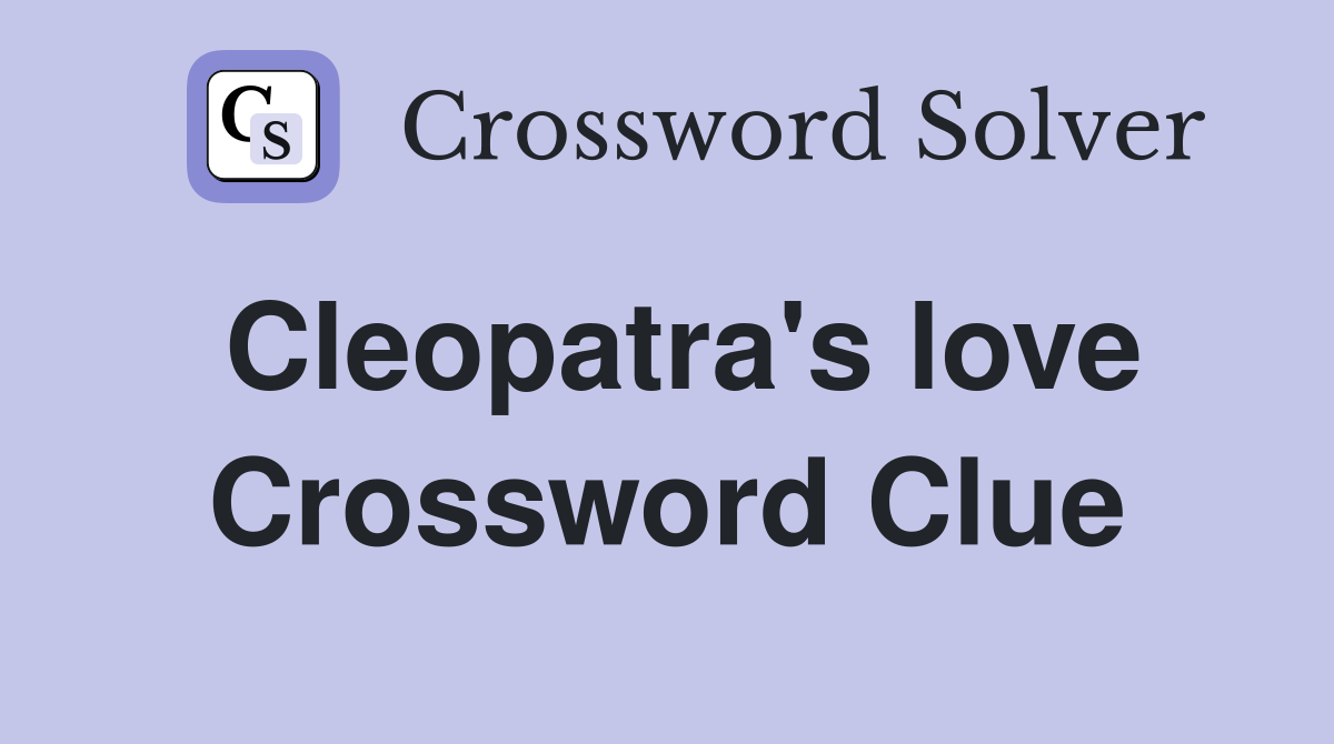 Cleopatra's love Crossword Clue