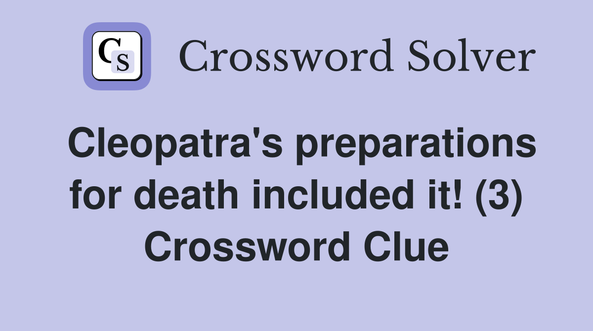 Cleopatra's preparations for death included it! (3) Crossword Clue