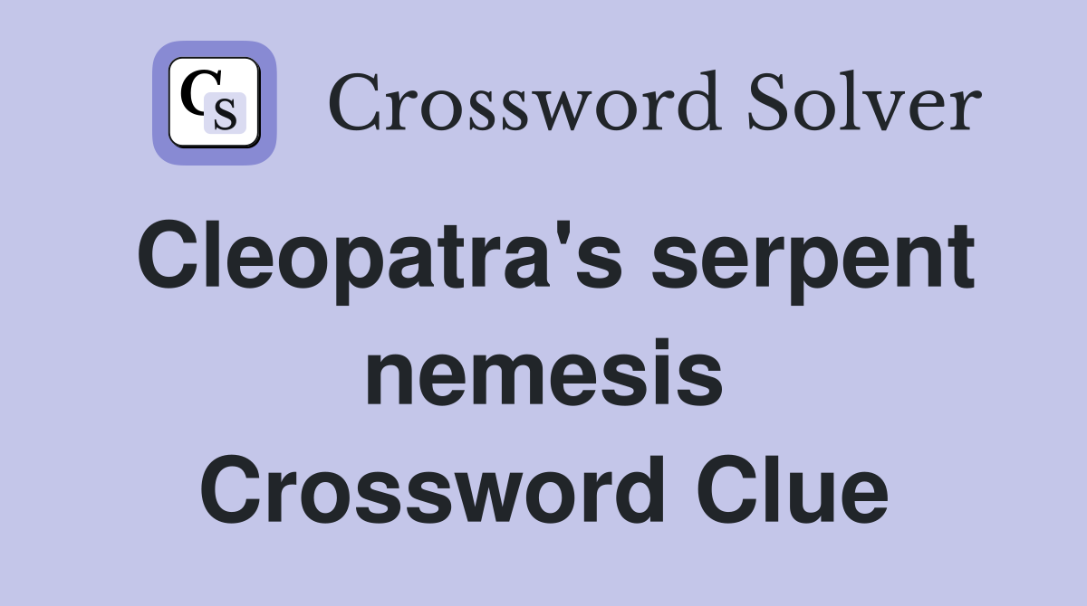 Cleopatra's serpent nemesis Crossword Clue