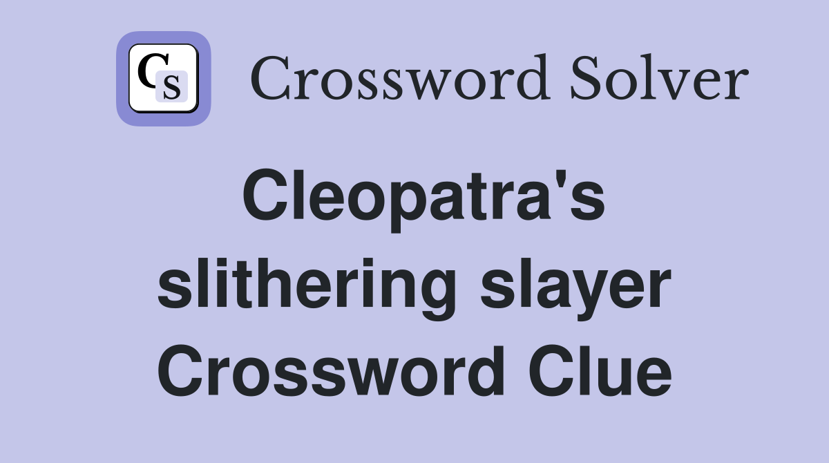 Cleopatra's slithering slayer Crossword Clue