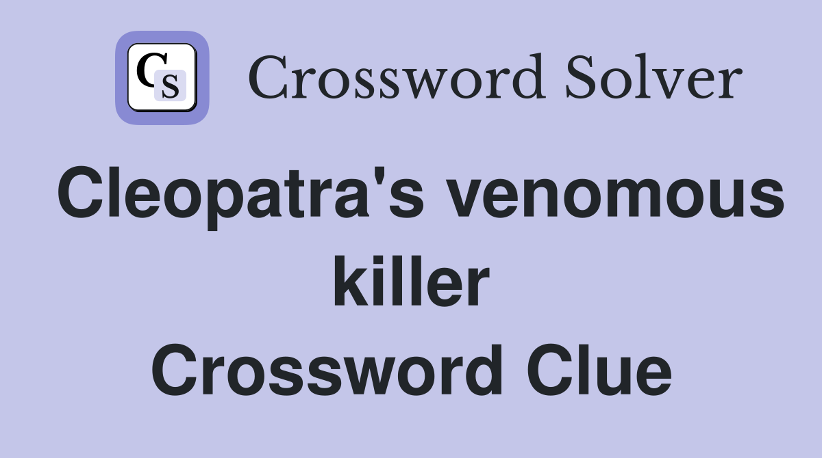 Cleopatra's venomous killer Crossword Clue