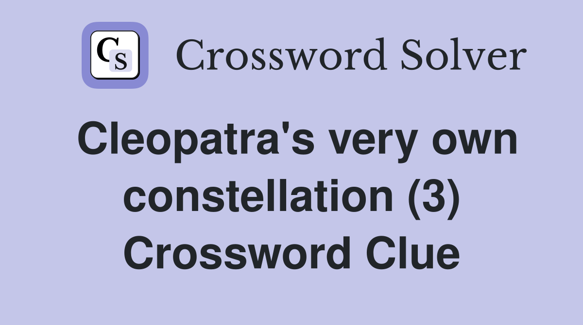 Cleopatra's very own constellation (3) Crossword Clue