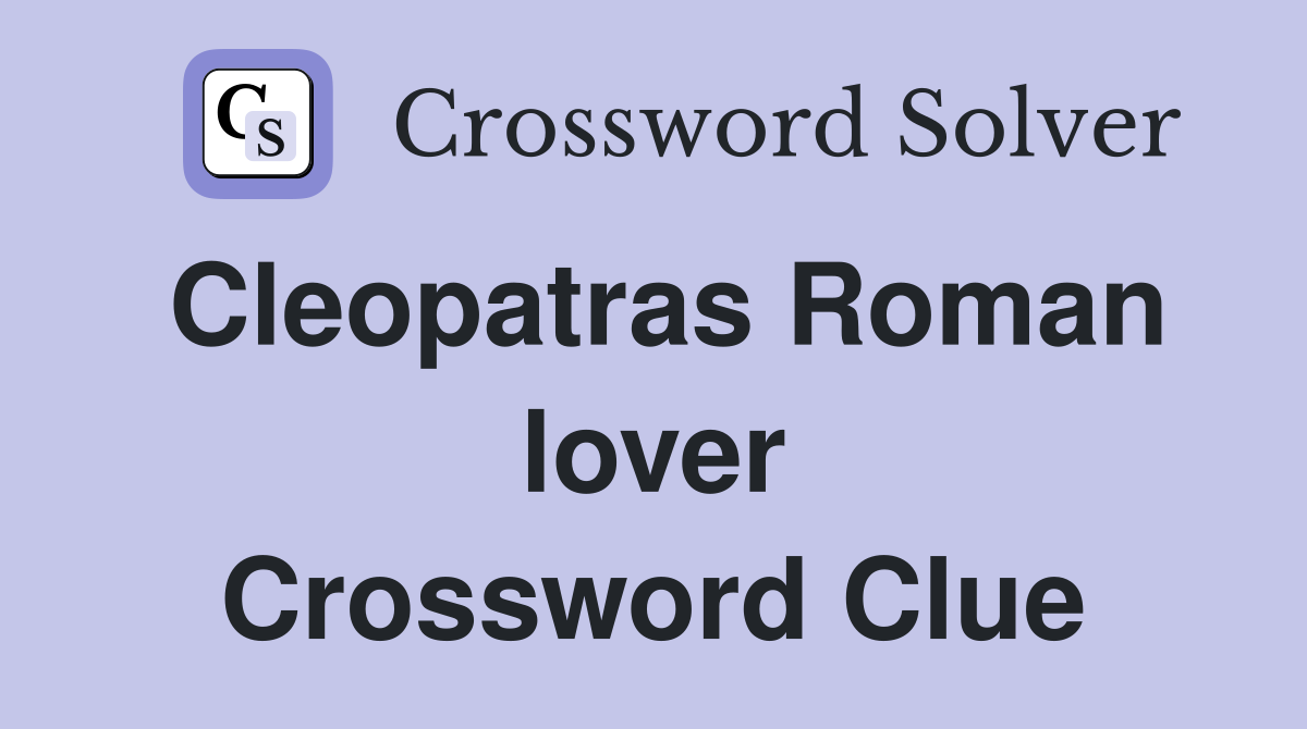 Cleopatras Roman lover Crossword Clue