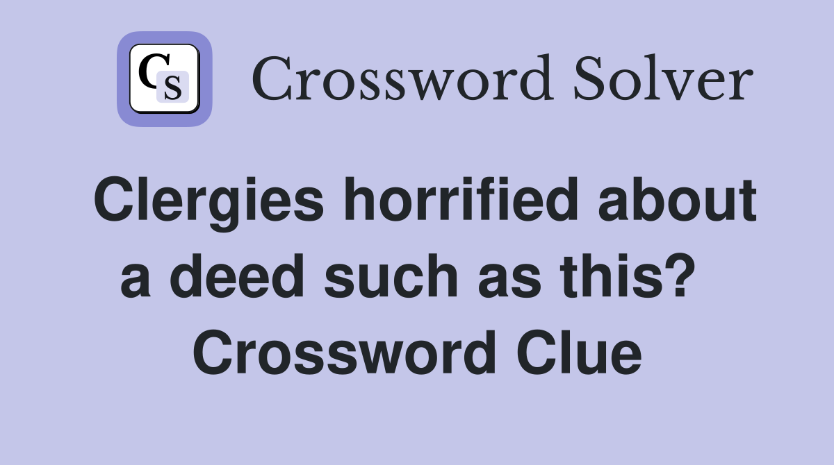 Clergies horrified about a deed such as this?  Crossword Clue
