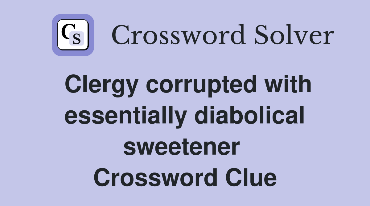 Clergy corrupted with essentially diabolical sweetener  Crossword Clue