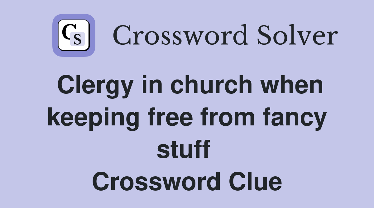 Clergy in church when keeping free from fancy stuff  Crossword Clue