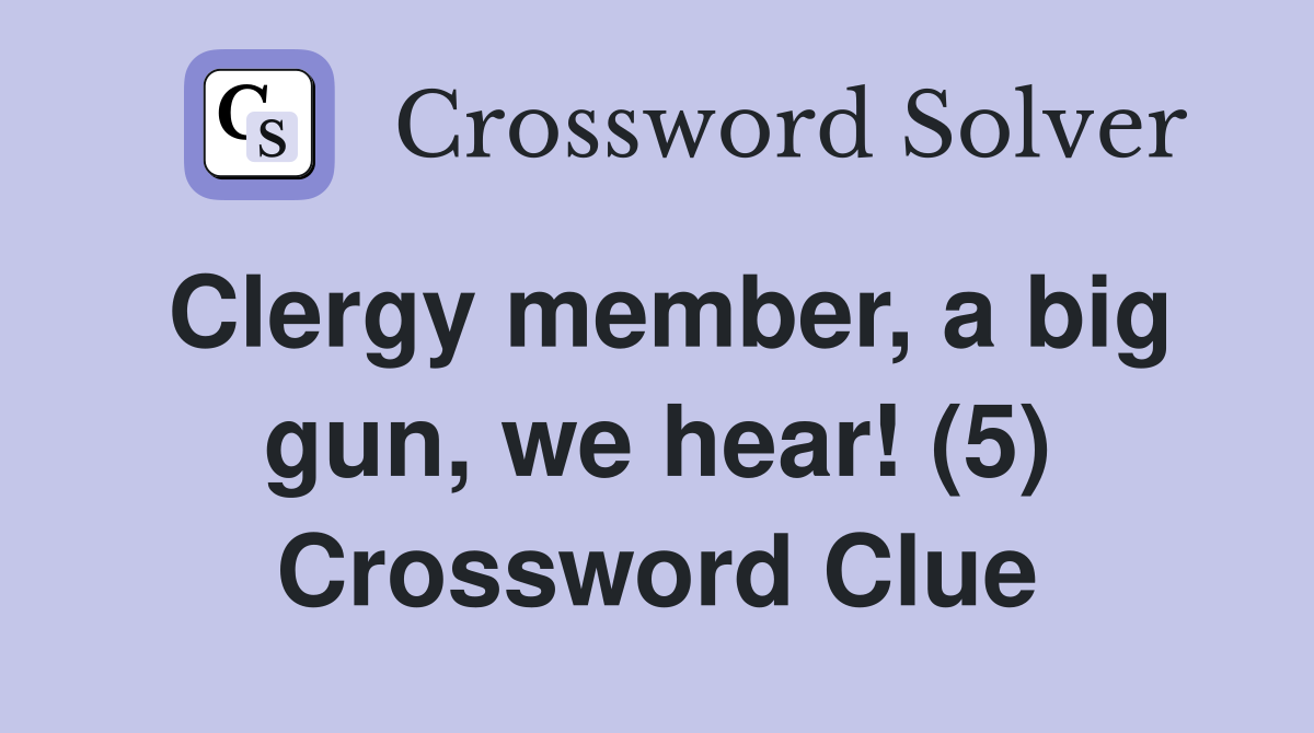 Clergy member, a big gun, we hear! (5) Crossword Clue