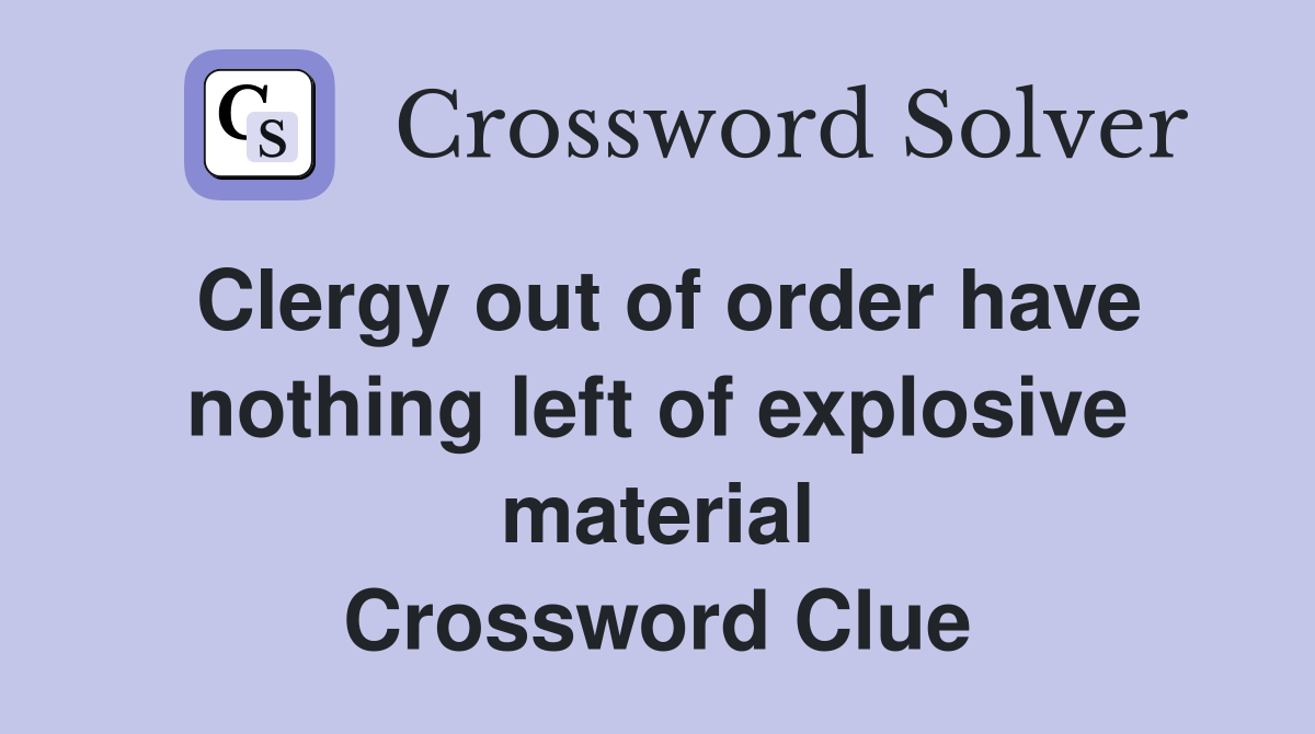 Clergy out of order have nothing left of explosive material Crossword Clue