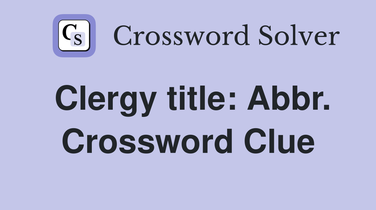 Clergy title: Abbr. Crossword Clue