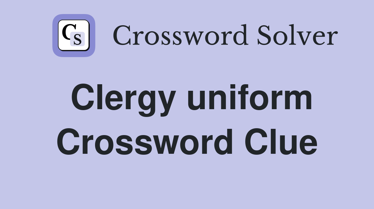 Clergy uniform Crossword Clue