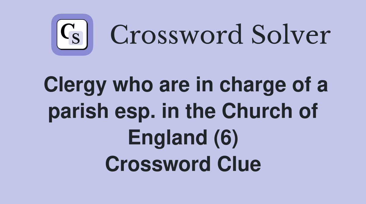 Clergy who are in charge of a parish esp. in the Church of England (6) Crossword Clue