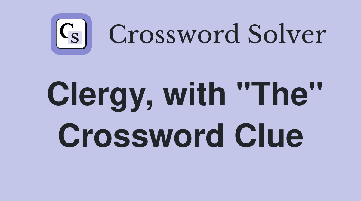 Clergy, with "The" Crossword Clue