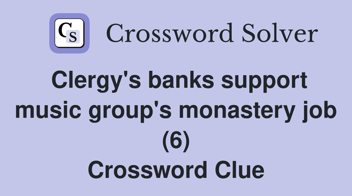 Clergy's banks support music group's monastery job (6) Crossword Clue