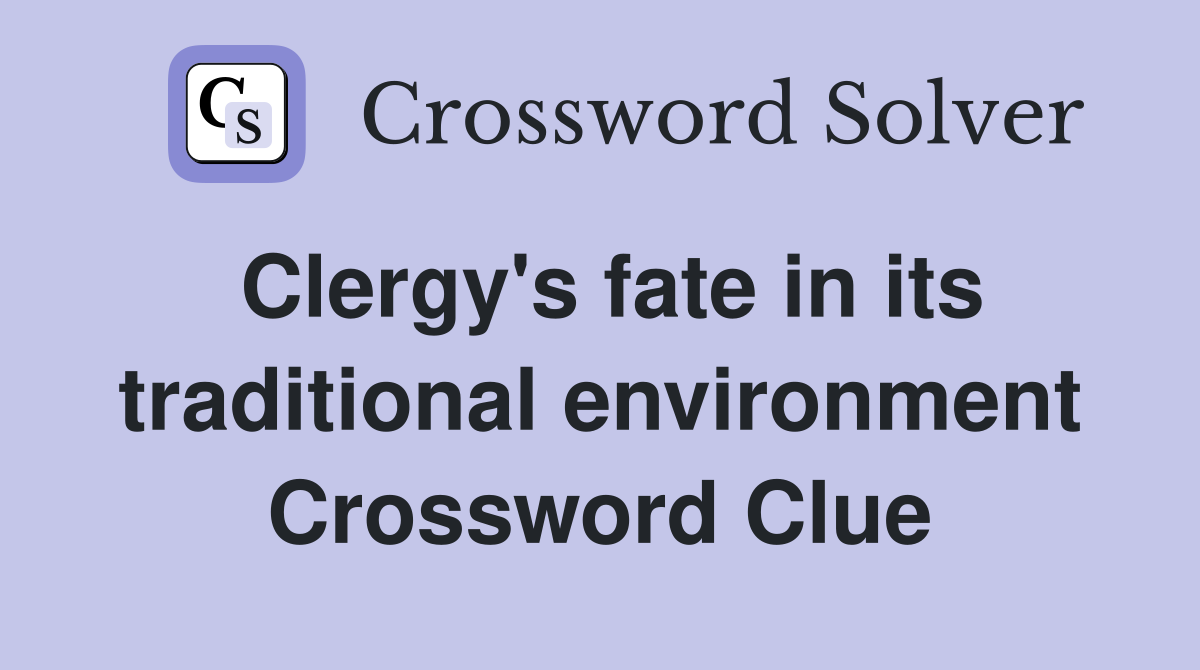 Clergy's fate in its traditional environment Crossword Clue