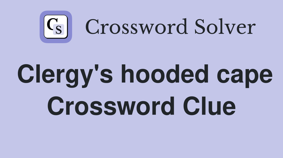 Clergy's hooded cape Crossword Clue