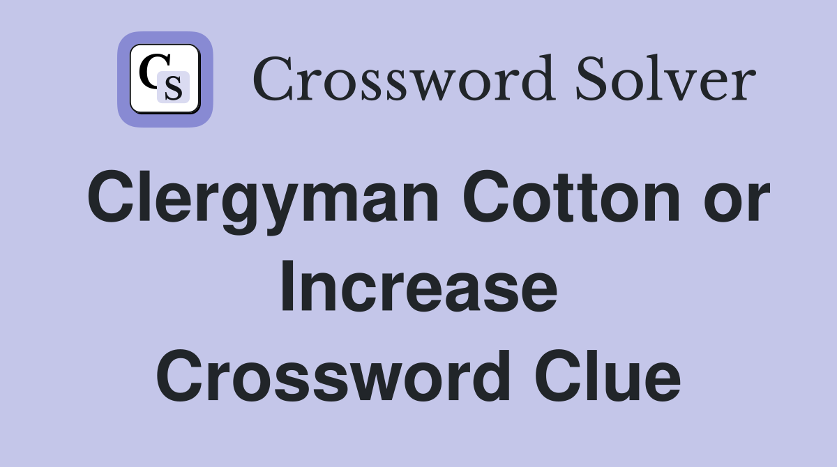 Clergyman Cotton or Increase Crossword Clue
