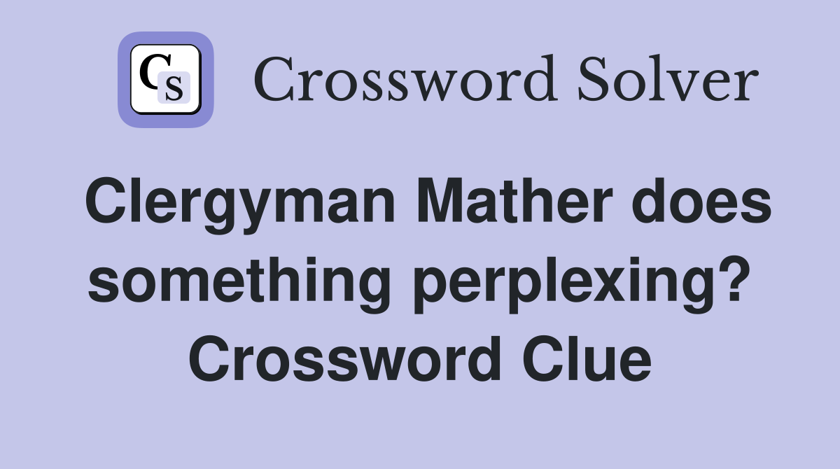 Clergyman Mather does something perplexing? Crossword Clue