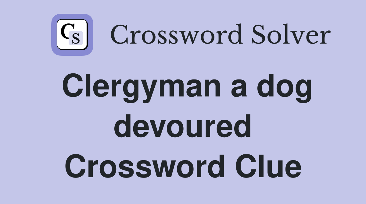 Clergyman a dog devoured Crossword Clue