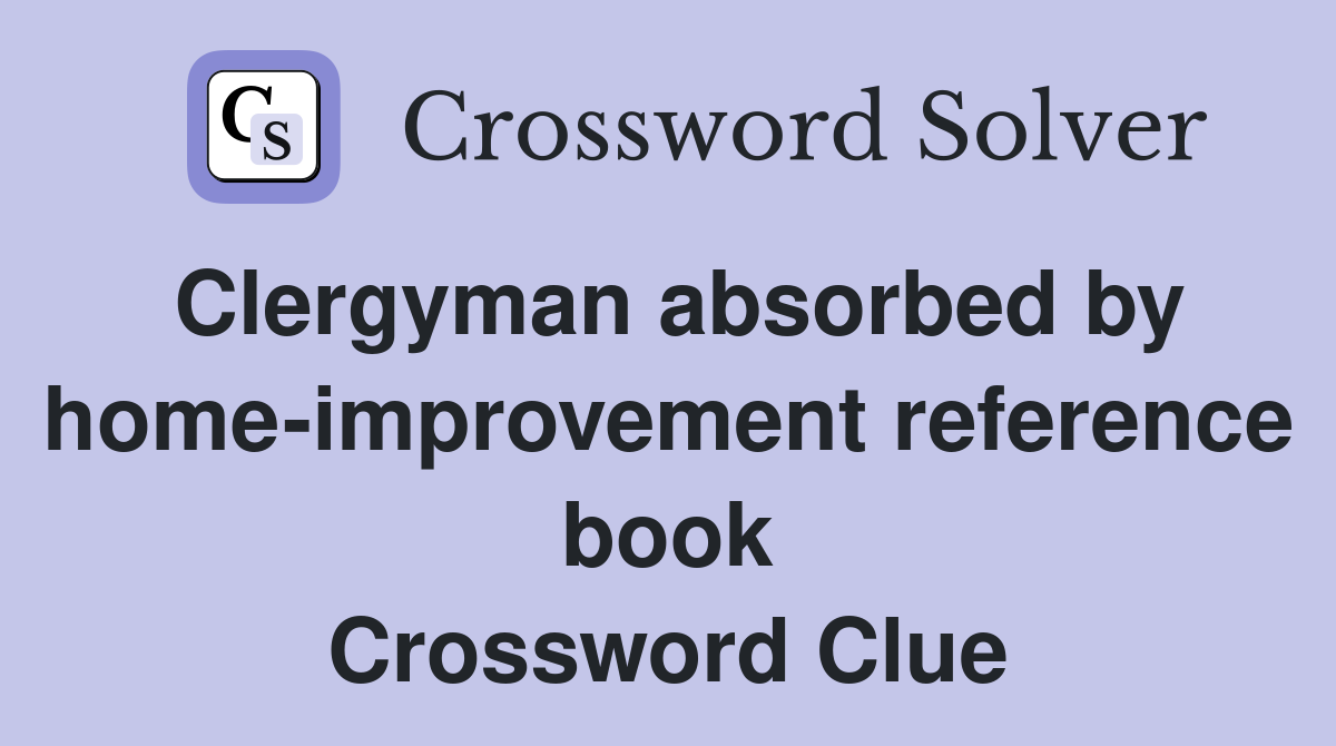 Clergyman absorbed by home-improvement reference book Crossword Clue