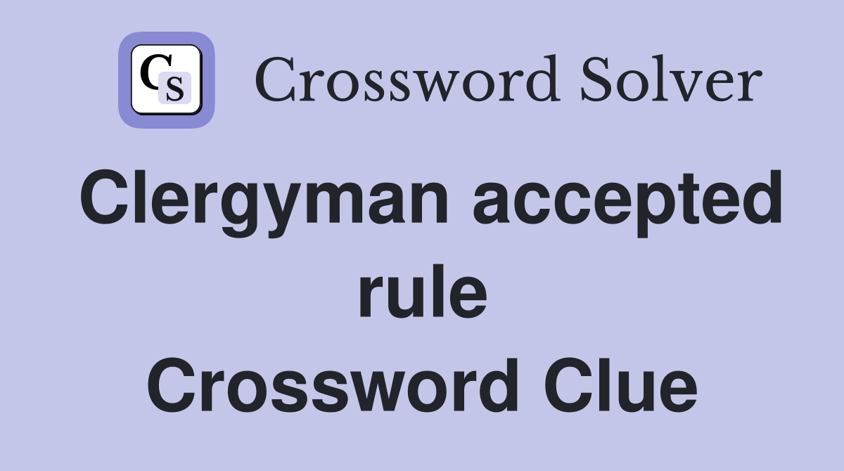 Clergyman accepted rule Crossword Clue