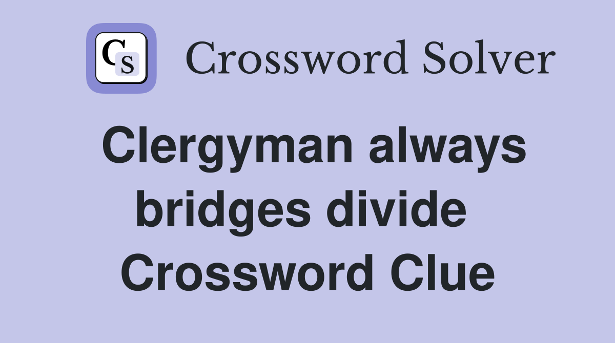 Clergyman always bridges divide  Crossword Clue