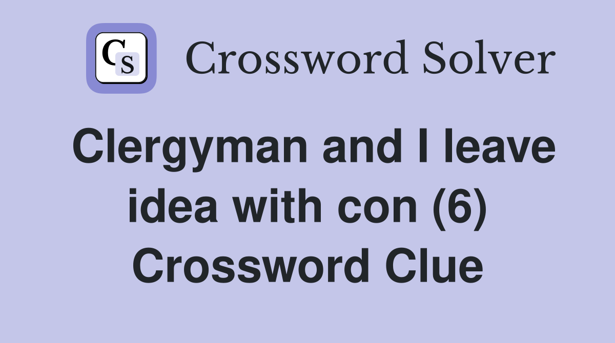Clergyman and I leave idea with con (6) Crossword Clue