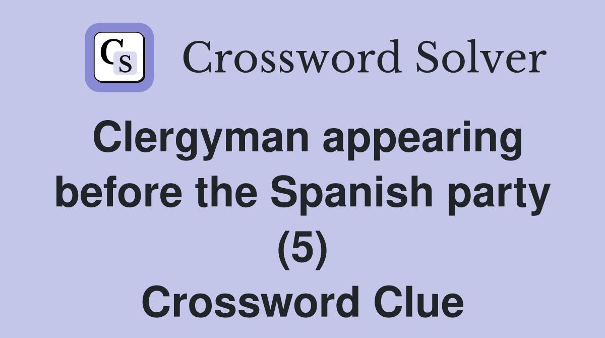 Clergyman appearing before the Spanish party (5) Crossword Clue