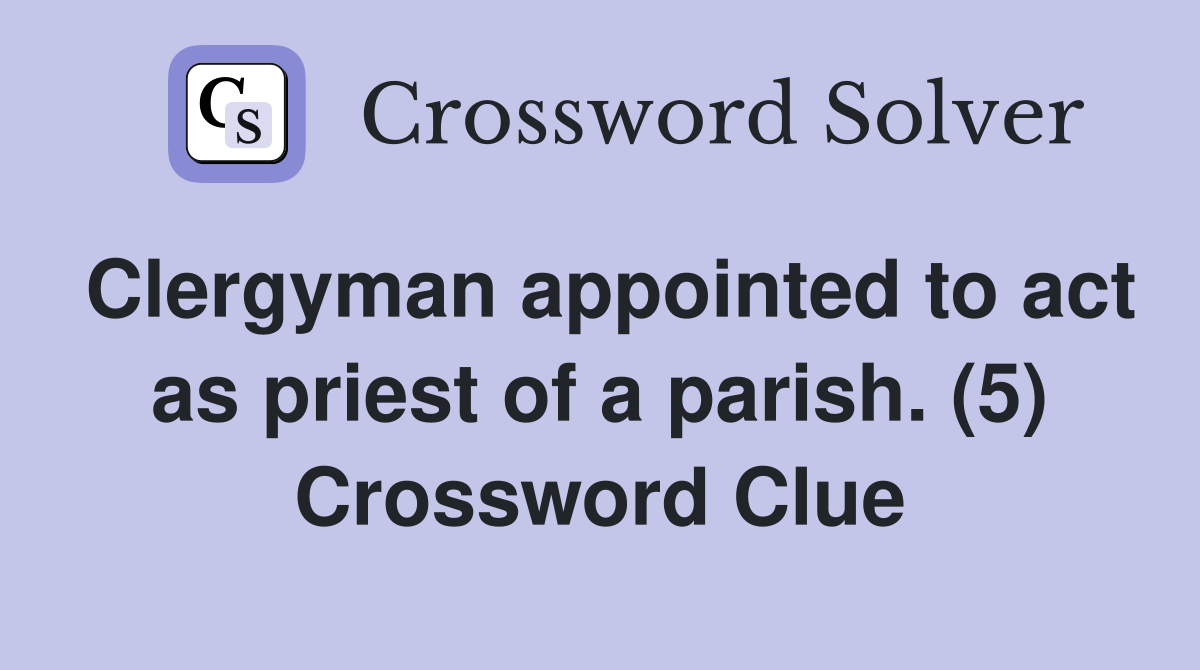 Clergyman appointed to act as priest of a parish. (5) Crossword Clue