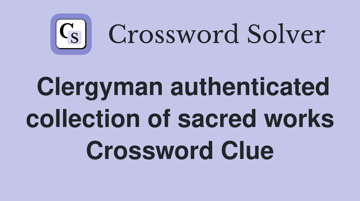 Clergyman authenticated collection of sacred works Crossword Clue