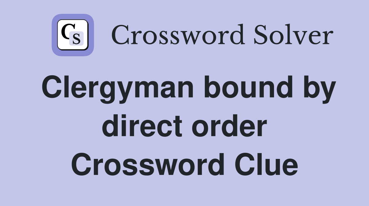 Clergyman bound by direct order Crossword Clue