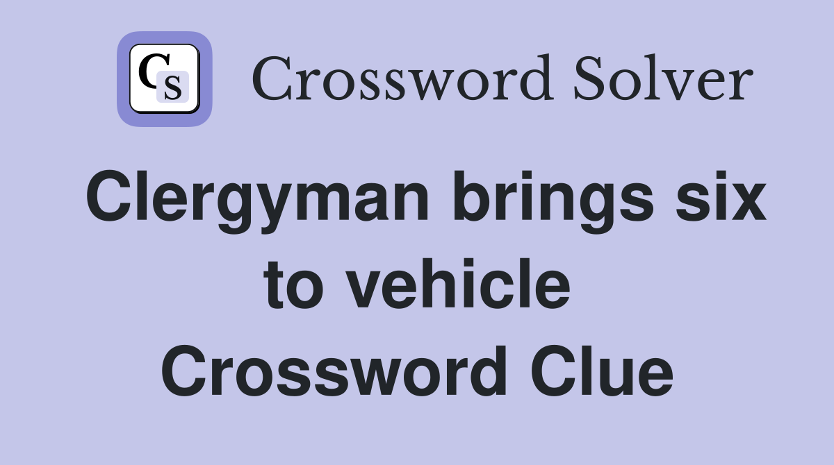 Clergyman brings six to vehicle Crossword Clue