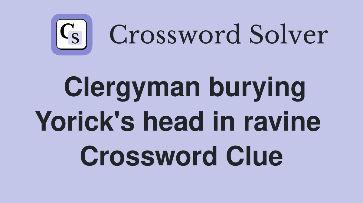 Clergyman burying Yorick's head in ravine  Crossword Clue