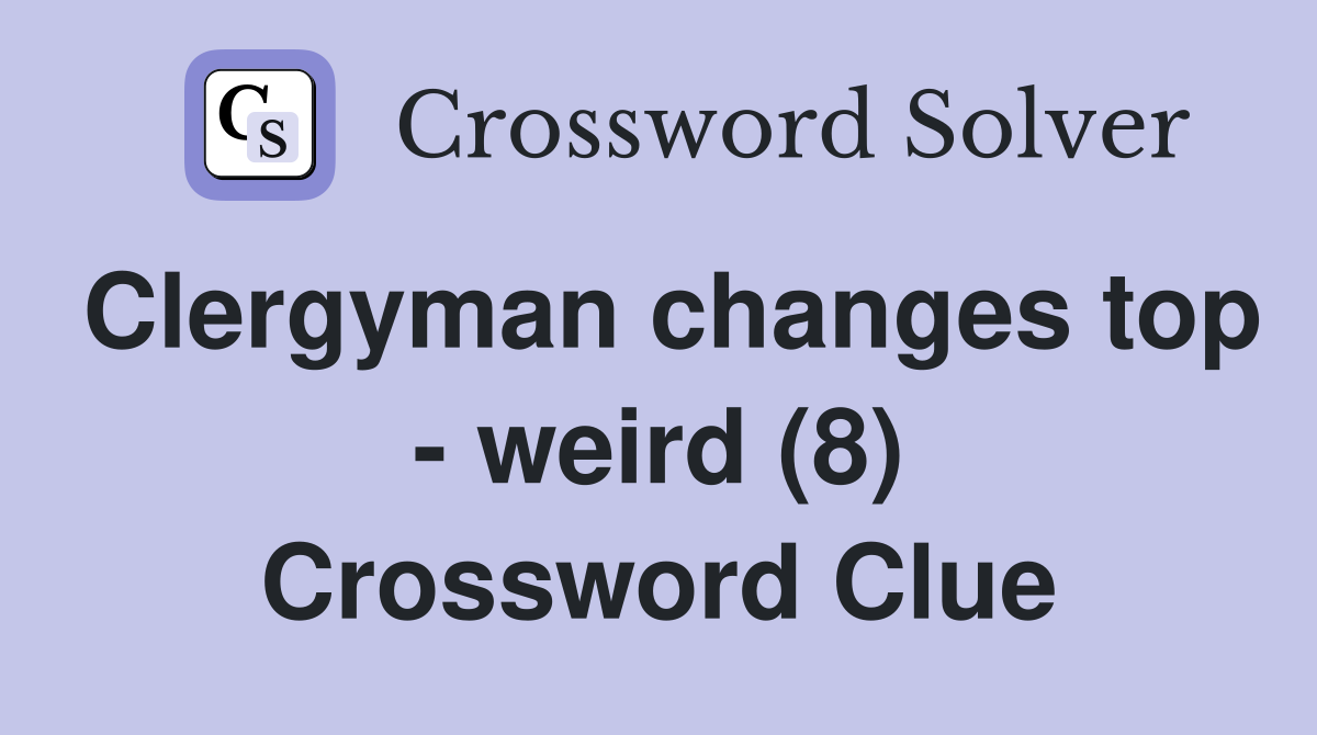 Clergyman changes top - weird (8) Crossword Clue