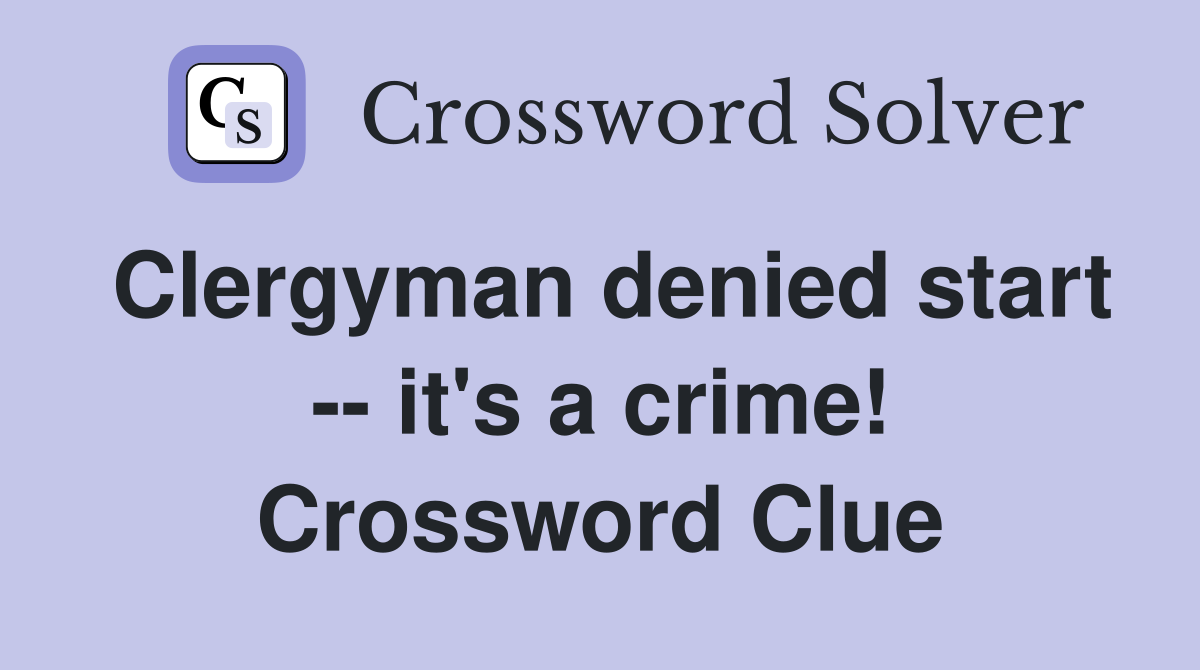 Clergyman denied start -- it's a crime! Crossword Clue