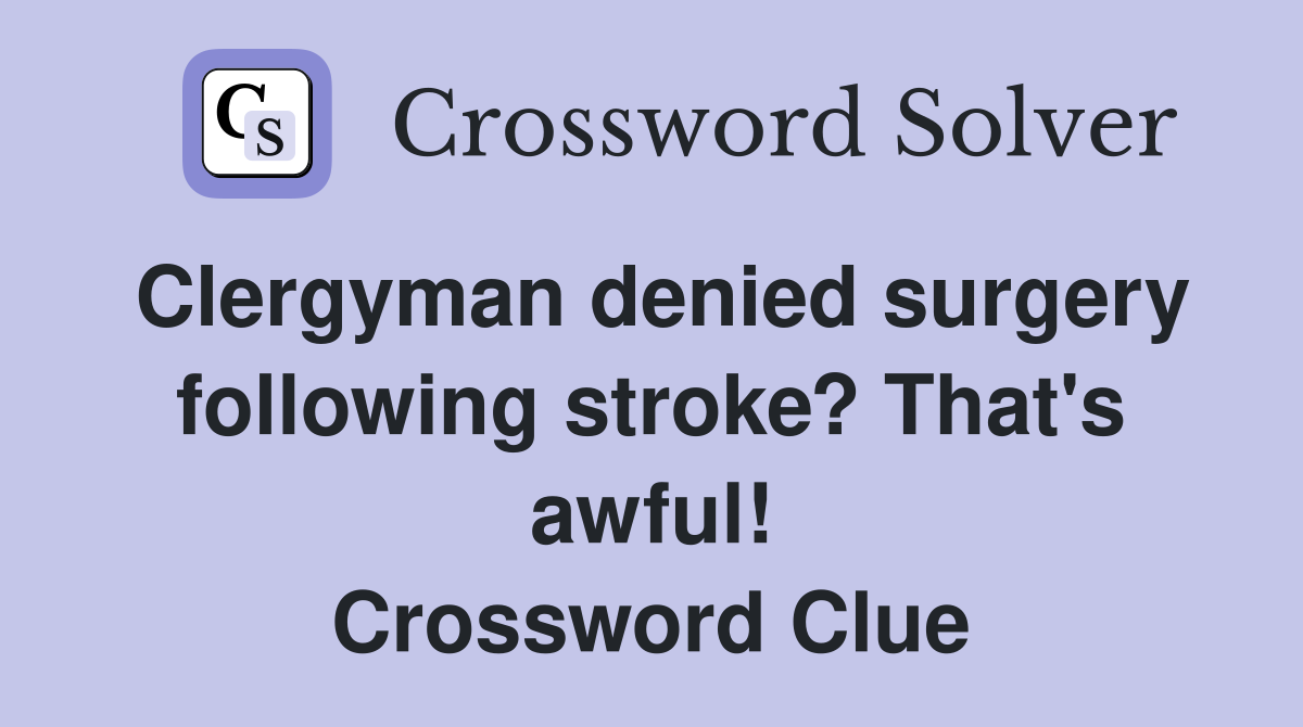 Clergyman denied surgery following stroke? That's awful! Crossword Clue