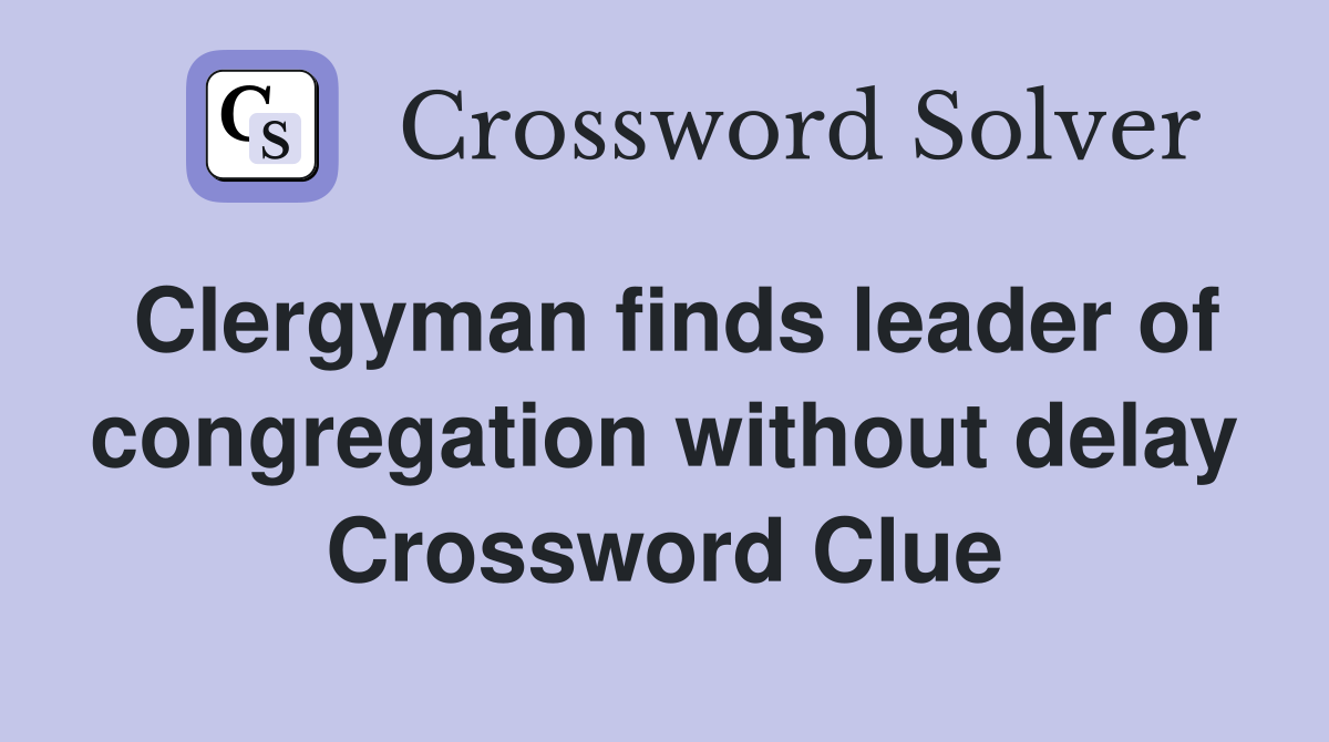 Clergyman finds leader of congregation without delay Crossword Clue