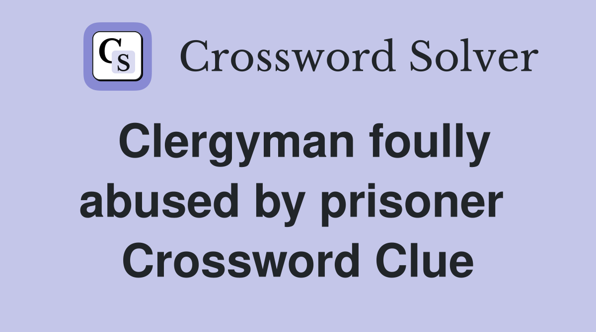 Clergyman foully abused by prisoner  Crossword Clue